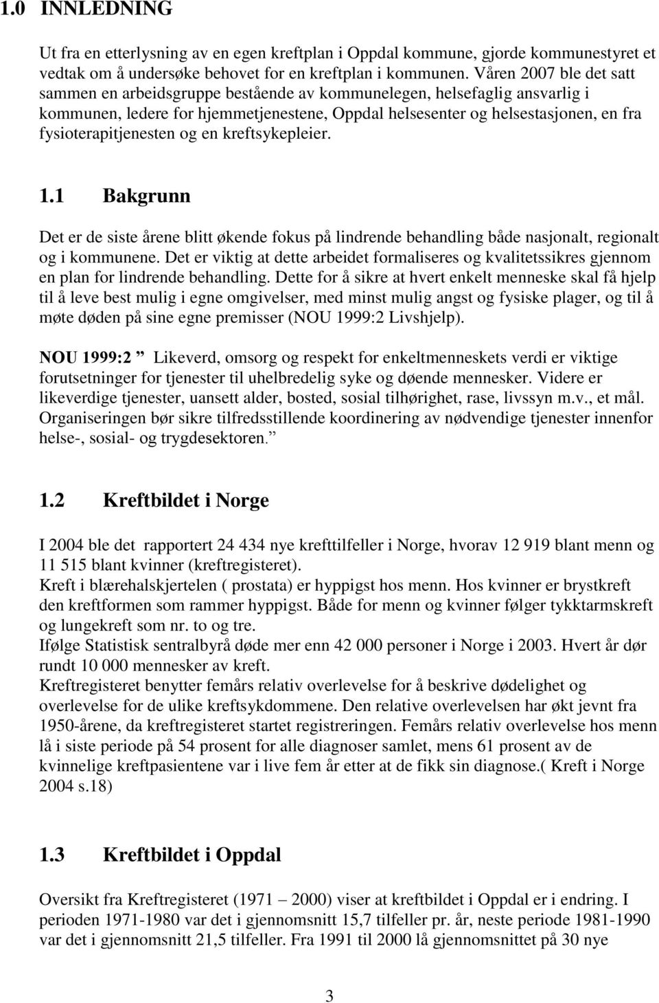 fysioterapitjenesten og en kreftsykepleier. 1.1 Bakgrunn Det er de siste årene blitt økende fokus på lindrende behandling både nasjonalt, regionalt og i kommunene.