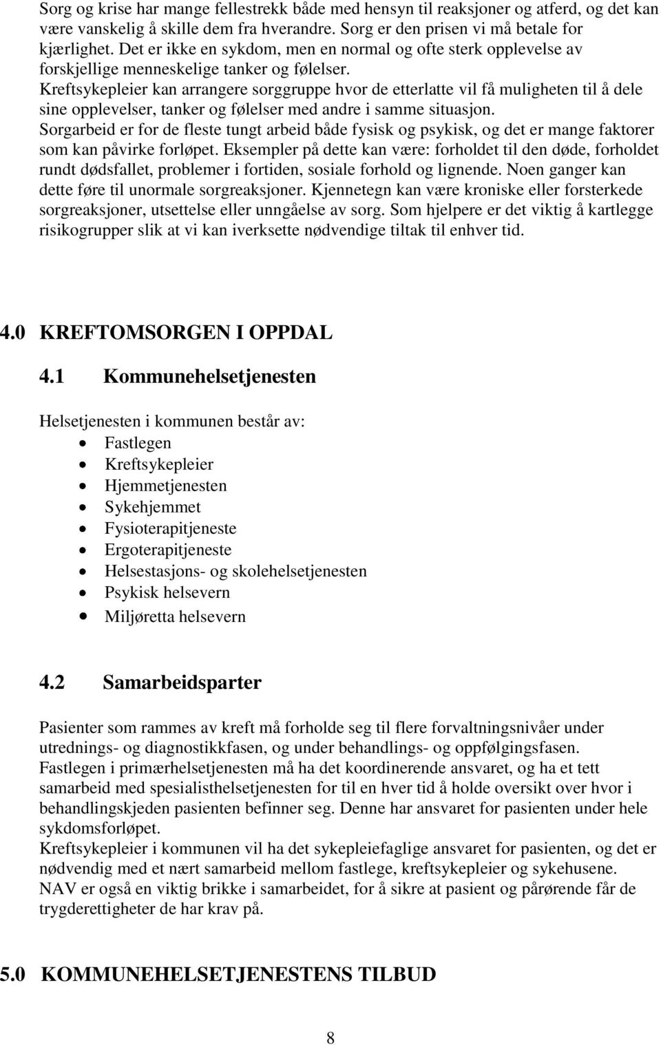 Kreftsykepleier kan arrangere sorggruppe hvor de etterlatte vil få muligheten til å dele sine opplevelser, tanker og følelser med andre i samme situasjon.