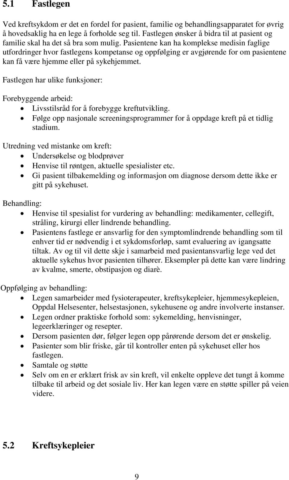 Pasientene kan ha komplekse medisin faglige utfordringer hvor fastlegens kompetanse og oppfølging er avgjørende for om pasientene kan få være hjemme eller på sykehjemmet.