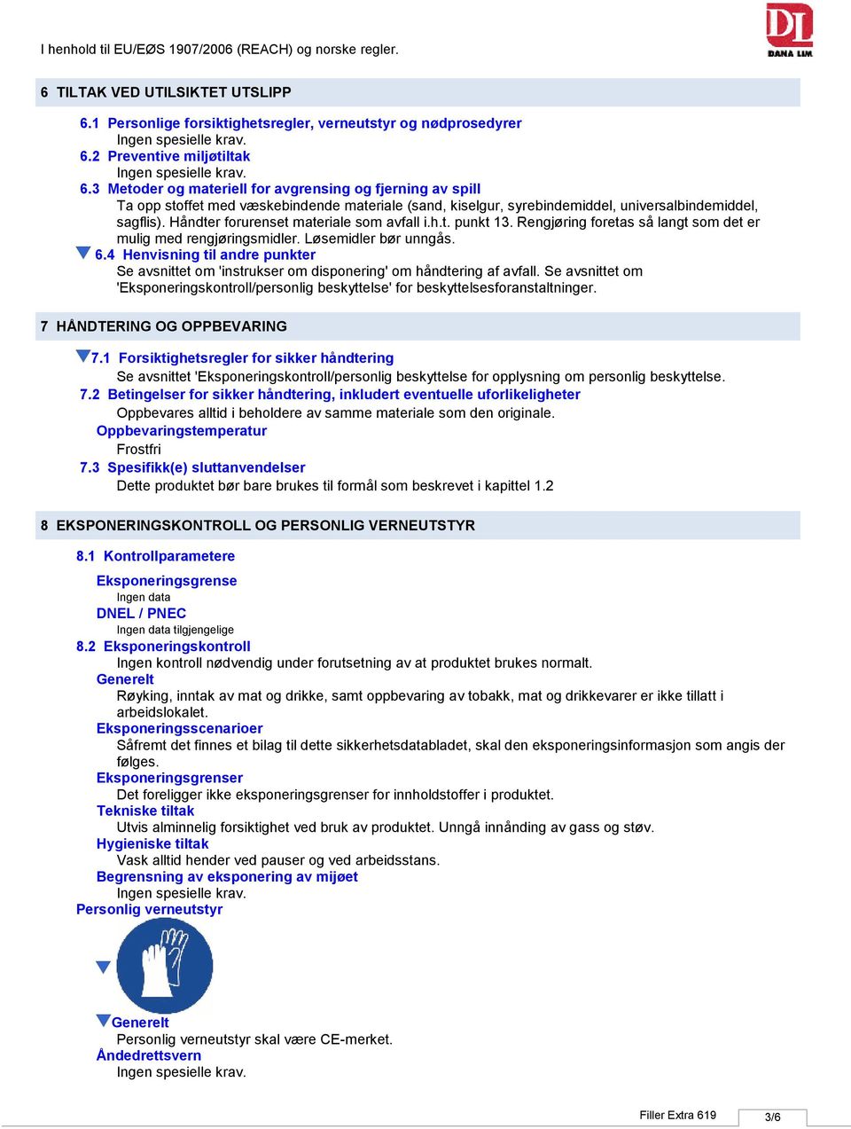 2 Preventive miljøtiltak krav. 6.3 Metoder og materiell for avgrensing og fjerning av spill Ta opp stoffet med væskebindende materiale (sand, kiselgur, syrebindemiddel, universalbindemiddel, sagflis).