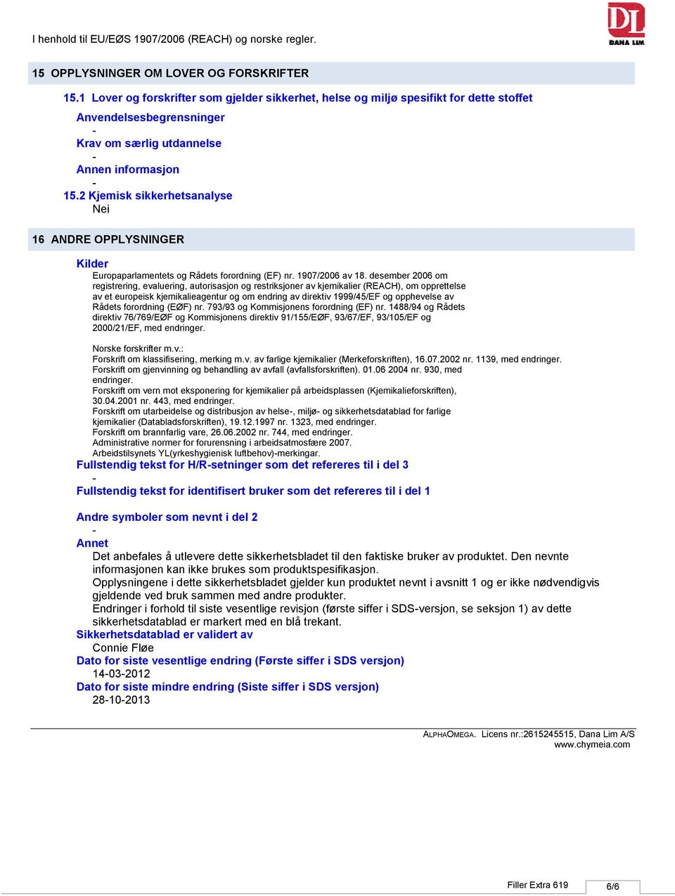 2 Kjemisk sikkerhetsanalyse Nei 2615245515, Dana Lim A/S 16 ANDRE OPPLYSNINGER Kilder Europaparlamentets og Rådets forordning (EF) nr. 1907/2006 av 18.