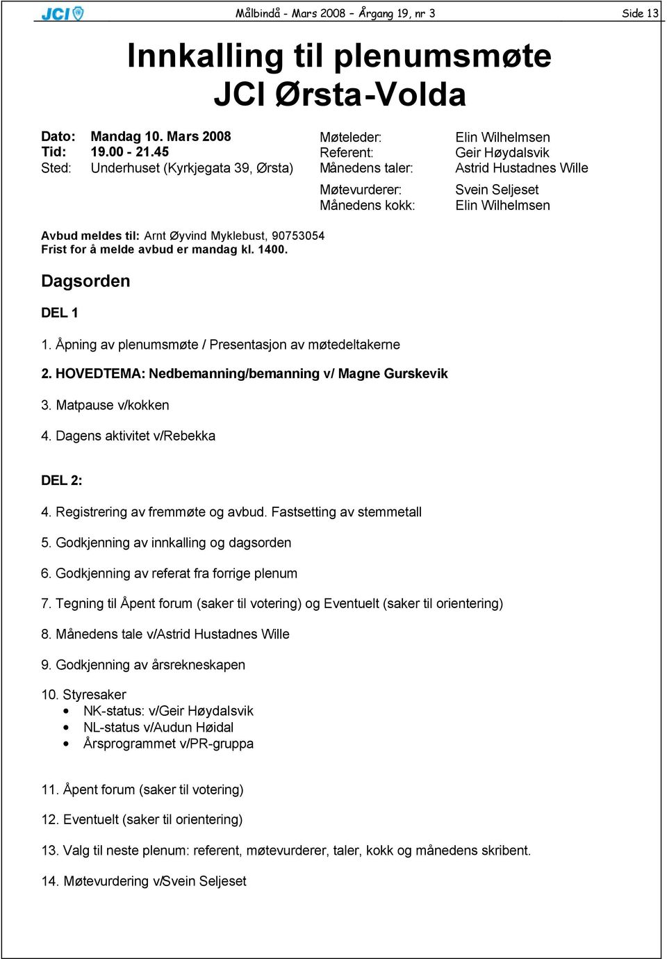 1400. Dagsorden DEL 1 Møtevurderer: Månedens kokk: 1. Åpning av plenumsmøte / Presentasjon av møtedeltakerne 2. HOVEDTEMA: Nedbemanning/bemanning v/ Magne Gurskevik 3. Matpause v/kokken 4.