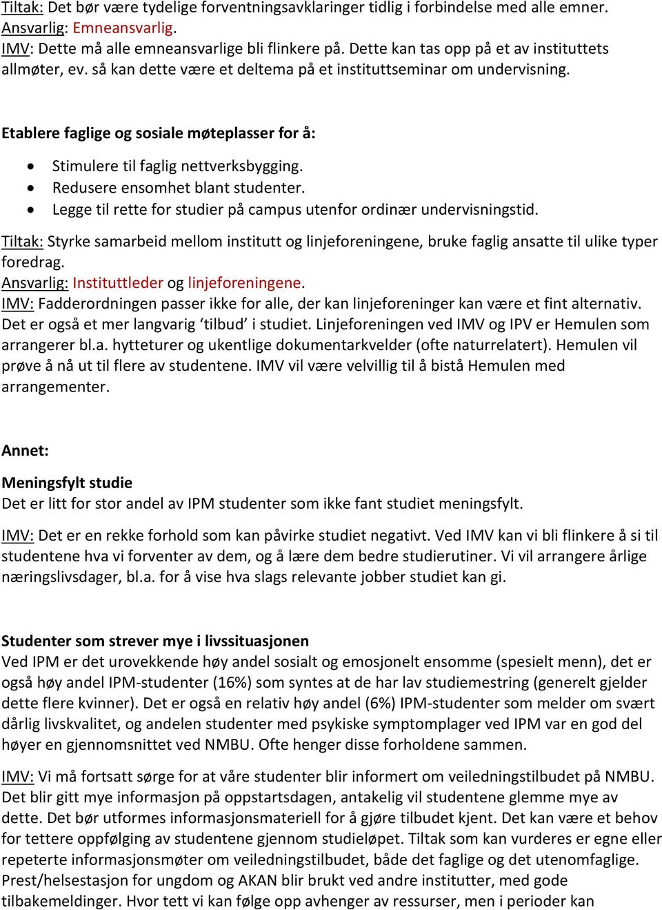 Etablere faglige og sosiale møteplasser for å: Stimulere til faglig nettverksbygging. Redusere ensomhet blant studenter. Legge til rette for studier på campus utenfor ordinær undervisningstid.