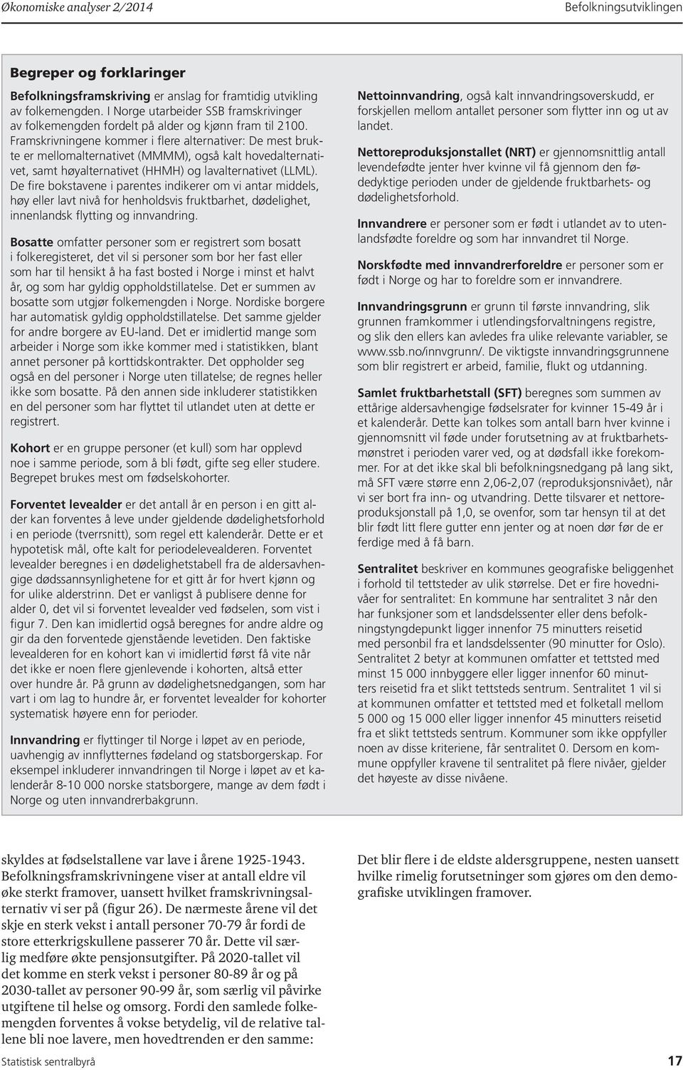 Framskrivningene kommer i flere alternativer: De mest brukte er mellomalternativet (MMMM), også kalt hovedalternativet, samt høyalternativet (HHMH) og lavalternativet (LLML).