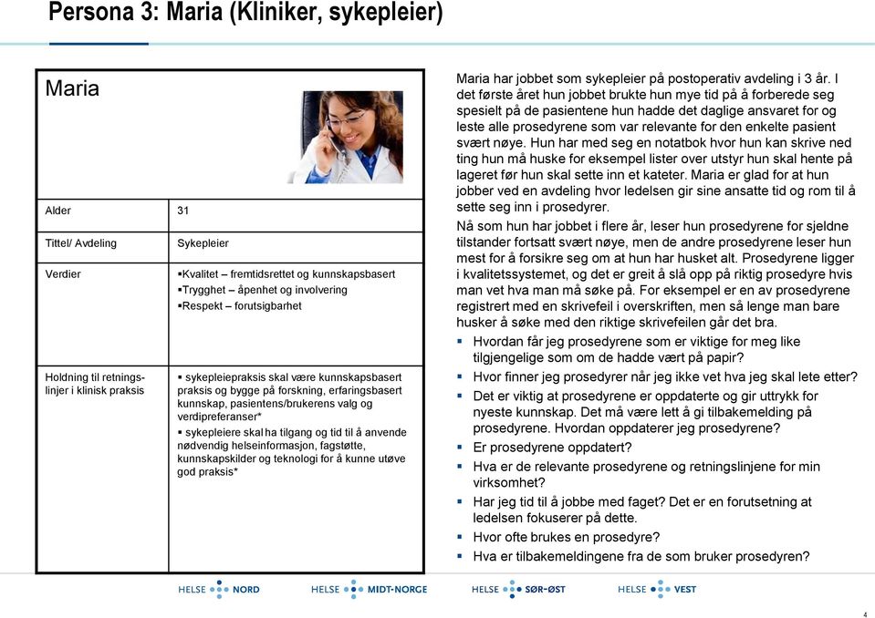 til å anvende nødvendig helseinformasjon, fagstøtte, kunnskapskilder og teknologi for å kunne utøve god praksis* Maria har jobbet som sykepleier på postoperativ avdeling i 3 år.