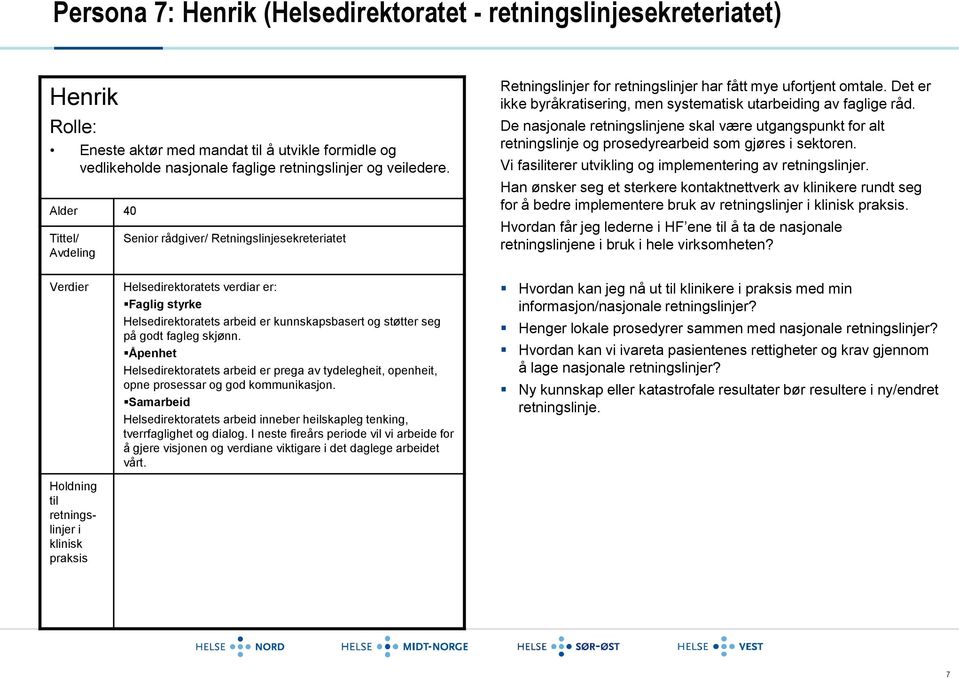 Det er ikke byråkratisering, men systematisk utarbeiding av faglige råd. De nasjonale retningslinjene skal være utgangspunkt for alt retningslinje og prosedyrearbeid som gjøres i sektoren.