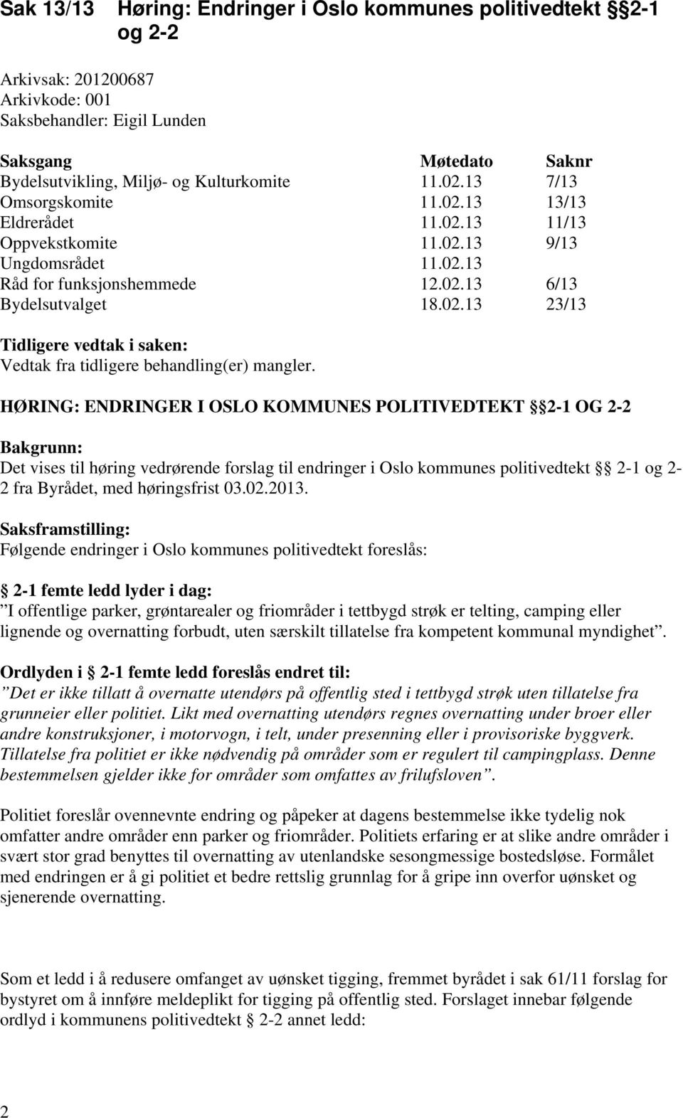 HØRING: ENDRINGER I OSLO KOMMUNES POLITIVEDTEKT 2-1 OG 2-2 Bakgrunn: Det vises til høring vedrørende forslag til endringer i Oslo kommunes politivedtekt 2-1 og 2-2 fra Byrådet, med høringsfrist 03.02.