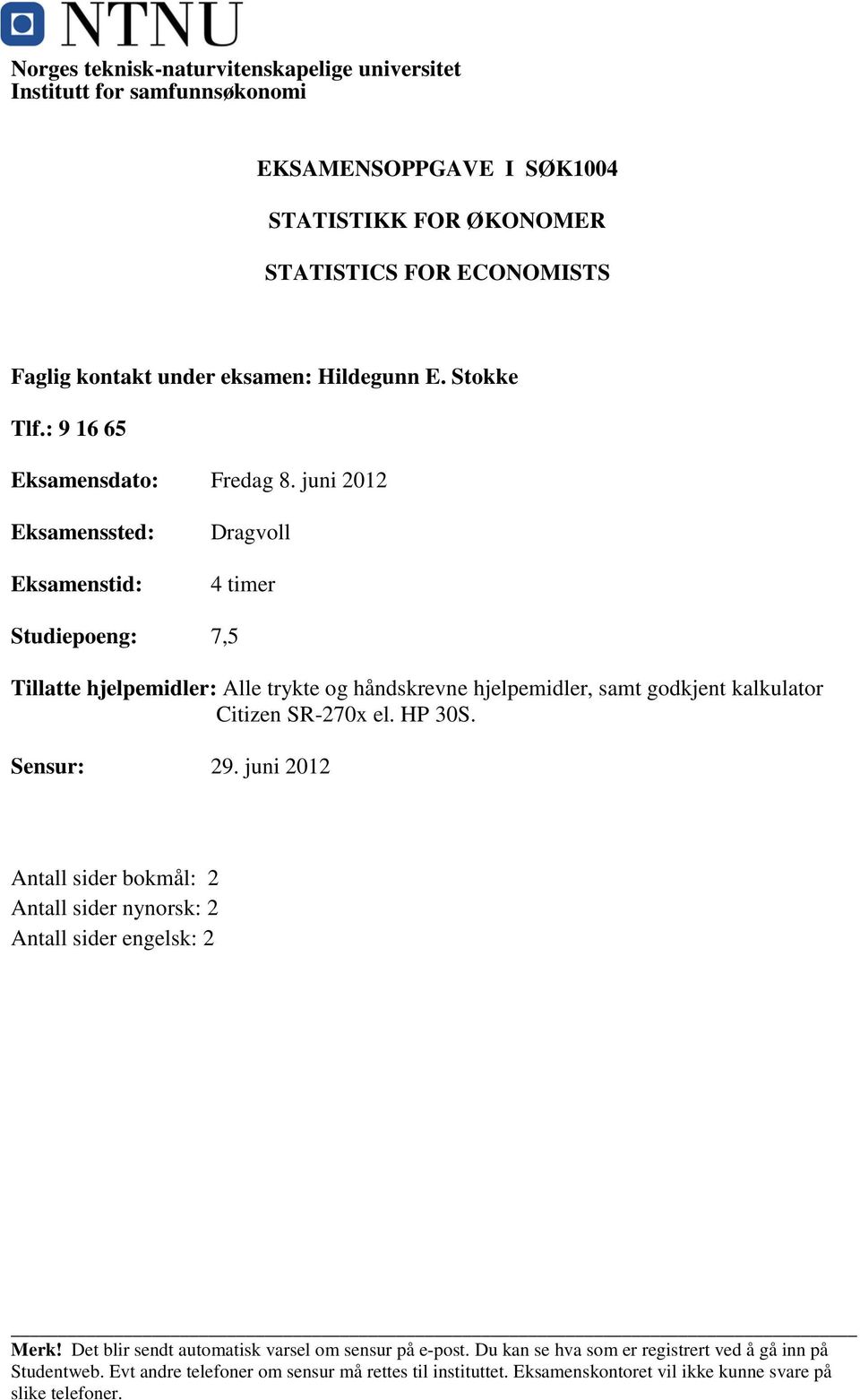 juni 202 Eksamenssted: Eksamenstid: Dragvoll 4 timer Studiepoeng: 7,5 Tillatte hjelpemidler: Alle trykte og håndskrevne hjelpemidler, samt godkjent kalkulator Citizen SR-270x el. HP 30S.