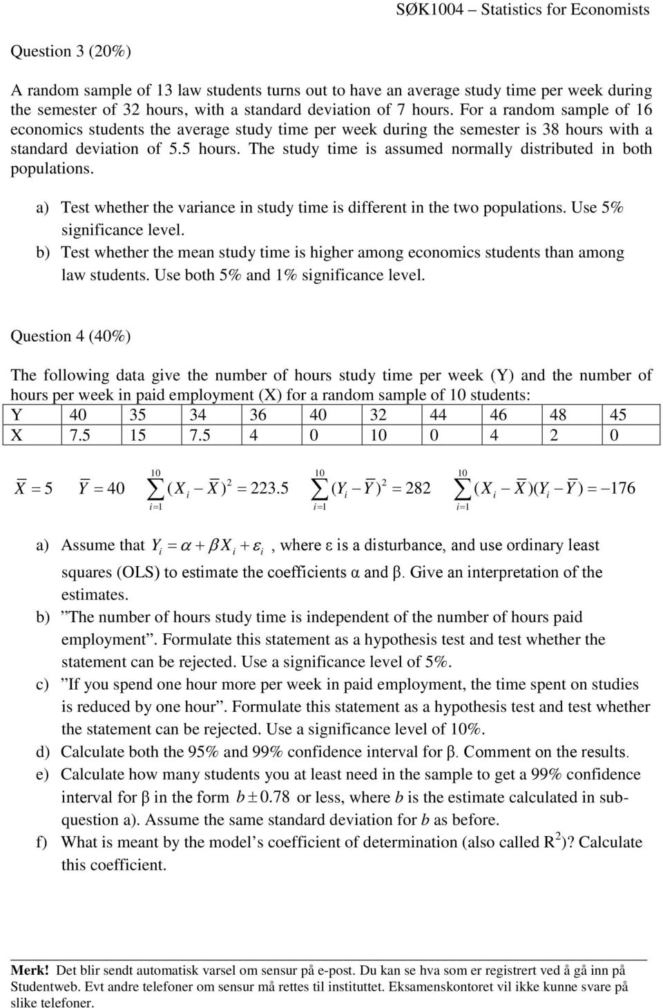 The study time is assumed normally distributed in both populations. a) Test whether the variance in study time is different in the two populations. Use 5% significance level.