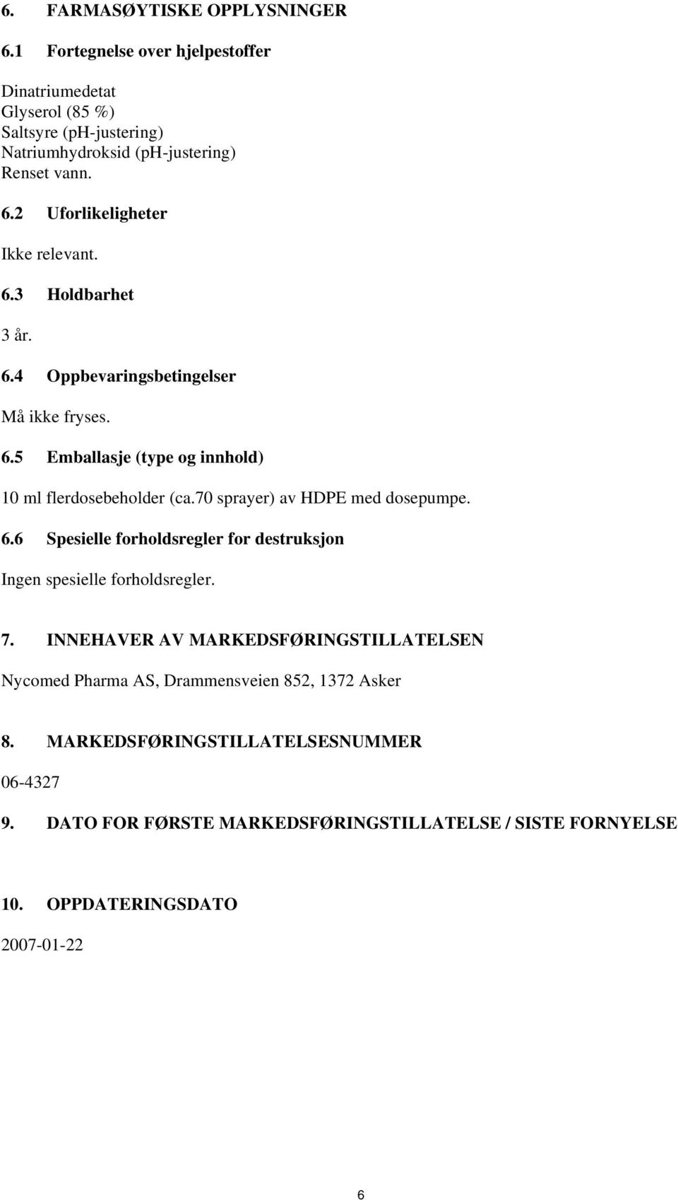 70 sprayer) av HDPE med dosepumpe. 6.6 Spesielle forholdsregler for destruksjon Ingen spesielle forholdsregler. 7.