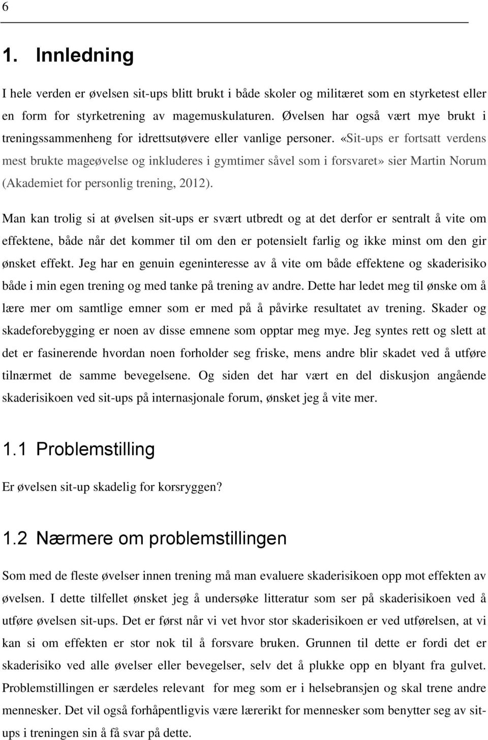 «Sit-ups er fortsatt verdens mest brukte mageøvelse og inkluderes i gymtimer såvel som i forsvaret» sier Martin Norum (Akademiet for personlig trening, 2012).