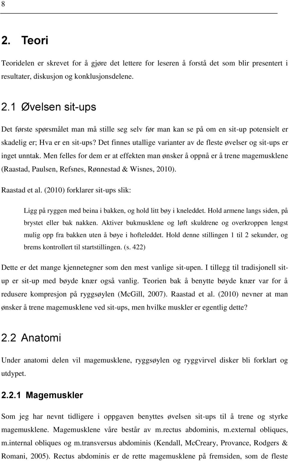 Men felles for dem er at effekten man ønsker å oppnå er å trene magemusklene (Raastad, Paulsen, Refsnes, Rønnestad & Wisnes, 2010). Raastad et al.