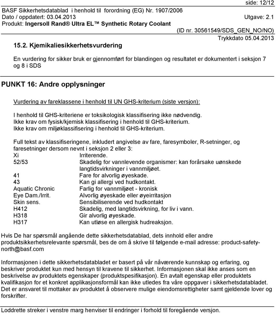 fareklassene i henhold til UN GHS-kriterium (siste versjon): I henhold til GHS-kriteriene er toksikologisk klassifisering ikke nødvendig.