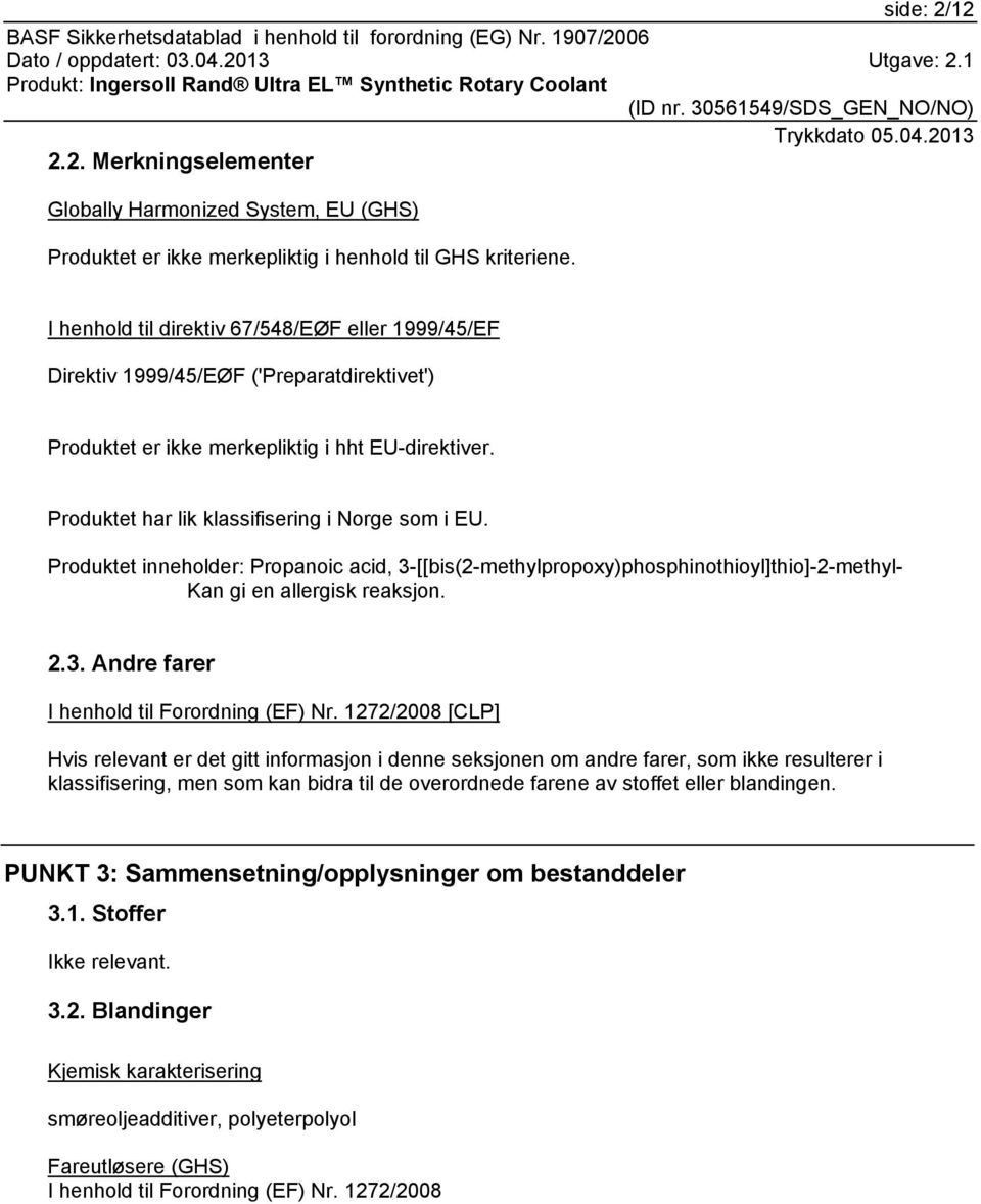 Produktet inneholder: Propanoic acid, 3-[[bis(2-methylpropoxy)phosphinothioyl]thio]-2-methyl- Kan gi en allergisk reaksjon. 2.3. Andre farer I henhold til Forordning (EF) Nr.