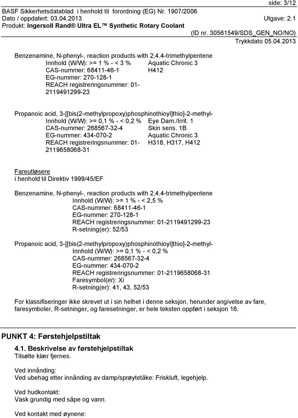 1B EG-nummer: 434-070-2 Aquatic Chronic 3 REACH registreringsnummer: 01- H318, H317, H412 2119658068-31 Fareutløsere i henhold til Direktiv 1999/45/EF Benzenamine, N-phenyl-, reaction products with