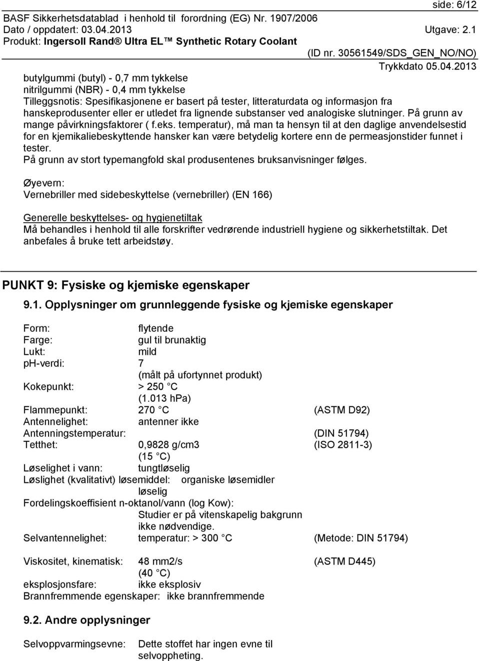 temperatur), må man ta hensyn til at den daglige anvendelsestid for en kjemikaliebeskyttende hansker kan være betydelig kortere enn de permeasjonstider funnet i tester.