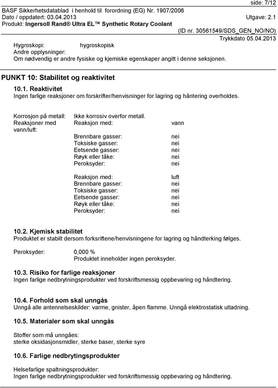 Reaksjon med: Brennbare gasser: Toksiske gasser: Eetsende gasser: Røyk eller tåke: Peroksyder: Reaksjon med: Brennbare gasser: Toksiske gasser: Eetsende gasser: Røyk eller tåke: Peroksyder: vann luft