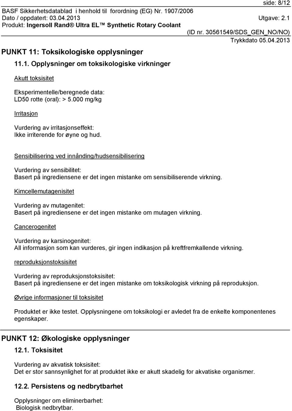 Sensibilisering ved innånding/hudsensibilisering Vurdering av sensibilitet: Basert på ingrediensene er det ingen mistanke om sensibiliserende virkning.