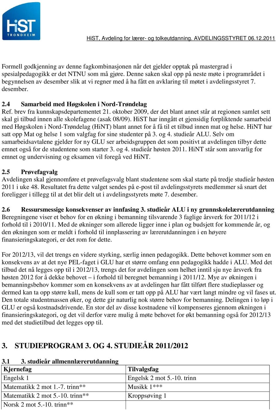 4 Samarbeid med Høgskolen i Nord-Trøndelag Ref. brev fra kunnskapsdepartementet 21. oktober 2009, der det blant annet står at regionen samlet sett skal gi tilbud innen alle skolefagene (asak 08/09).