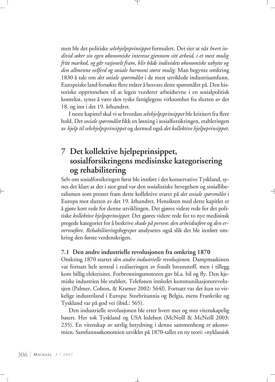 velferd og sosiale harmoni størst mulig. Man begynte omkring 1830 å tale om det sosiale spørsmålet i de mest utviklede industrisamfunn.