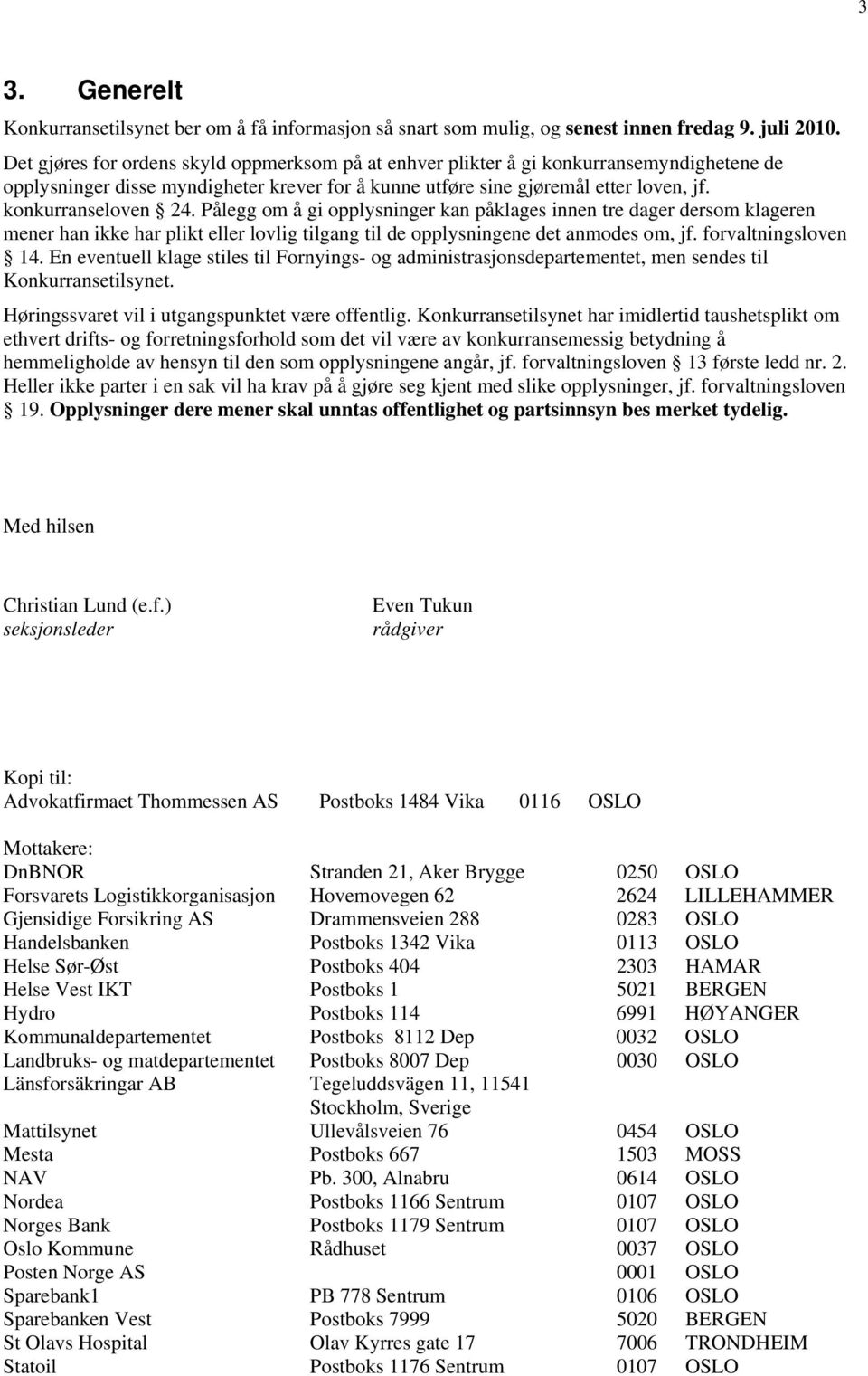 Pålegg om å gi opplysninger kan påklages innen tre dager dersom klageren mener han har plikt eller lovlig tilgang til de opplysningene det anmodes om, jf. forvaltningsloven 14.