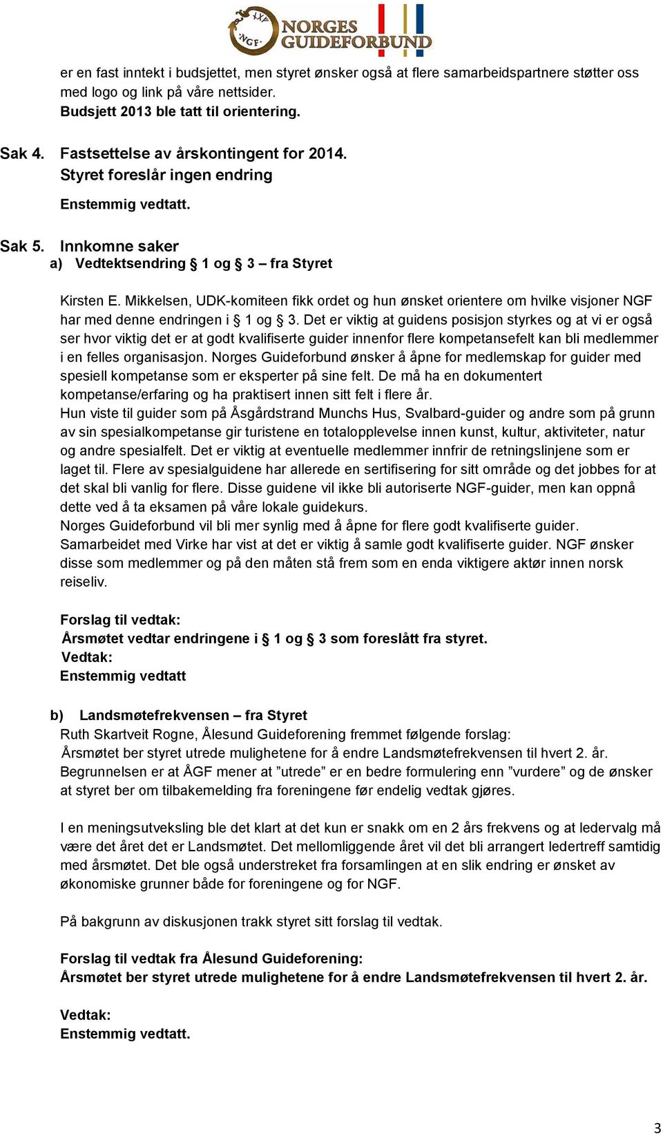 Mikkelsen, UDK-komiteen fikk ordet og hun ønsket orientere om hvilke visjoner NGF har med denne endringen i 1 og 3.