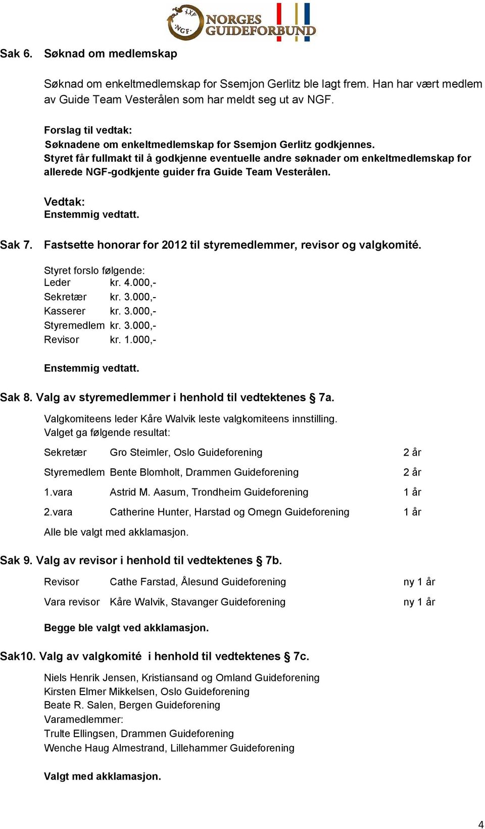 Styret får fullmakt til å godkjenne eventuelle andre søknader om enkeltmedlemskap for allerede NGF-godkjente guider fra Guide Team Vesterålen. Sak 7.