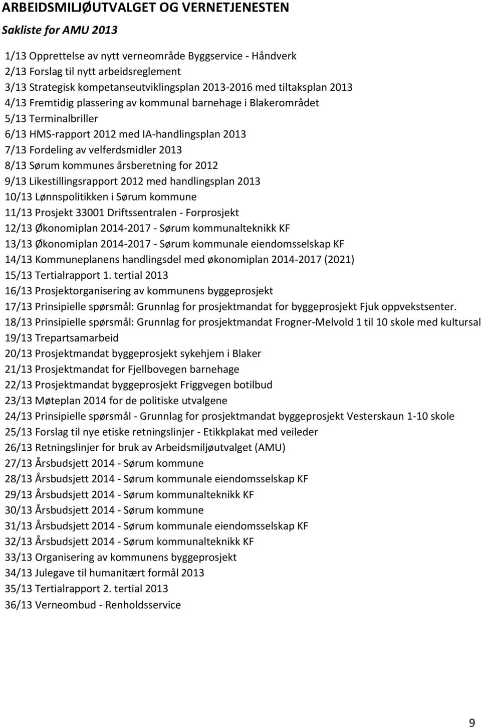 Fordeling av velferdsmidler 2013 8/13 Sørum kommunes årsberetning for 2012 9/13 Likestillingsrapport 2012 med handlingsplan 2013 10/13 Lønnspolitikken i Sørum kommune 11/13 Prosjekt 33001