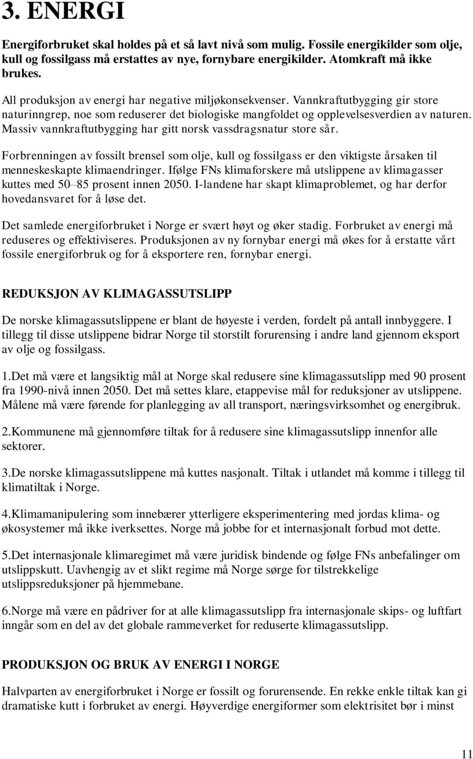 Massiv vannkraftutbygging har gitt norsk vassdragsnatur store sår. Forbrenningen av fossilt brensel som olje, kull og fossilgass er den viktigste årsaken til menneskeskapte klimaendringer.