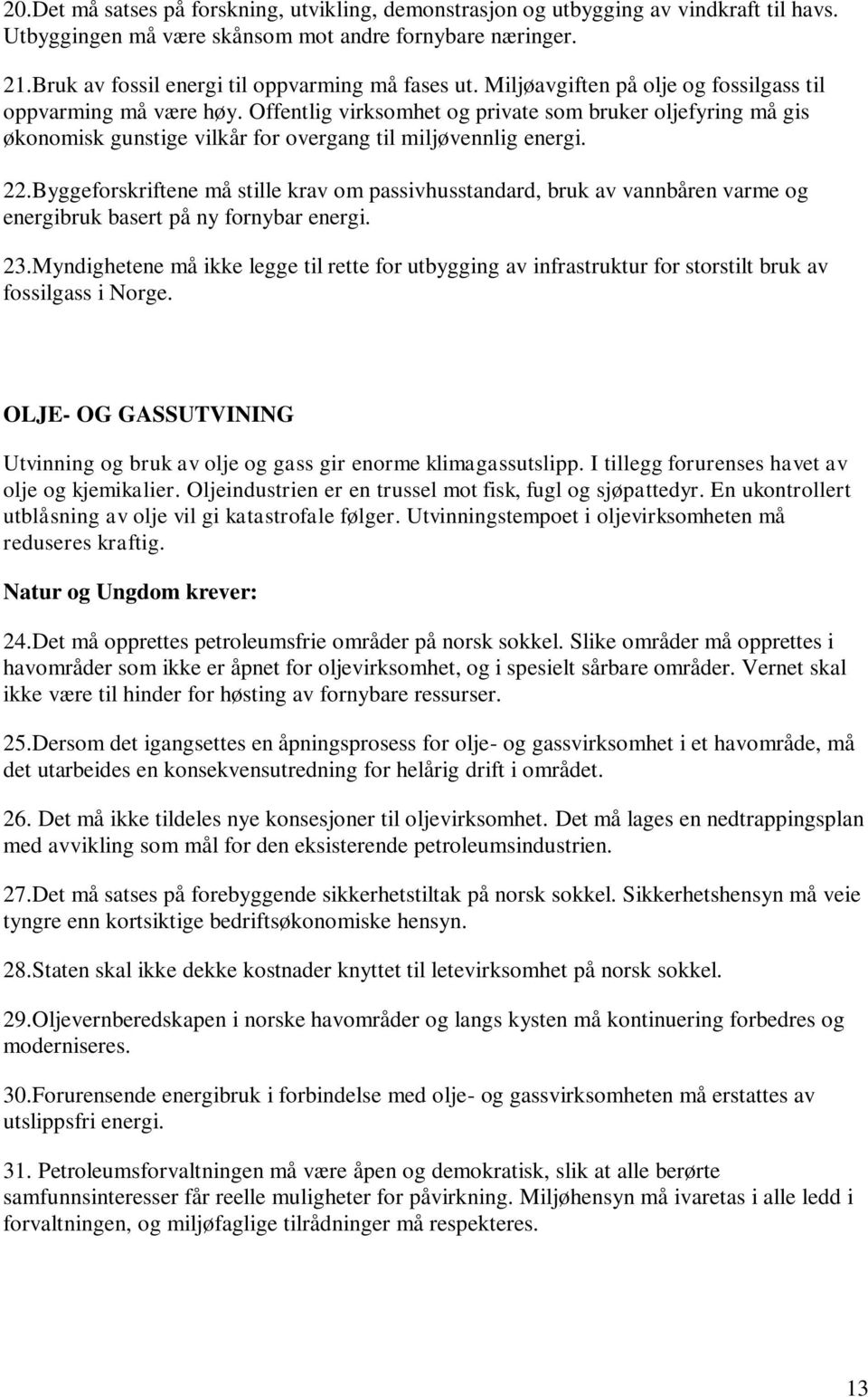 Offentlig virksomhet og private som bruker oljefyring må gis økonomisk gunstige vilkår for overgang til miljøvennlig energi. 22.