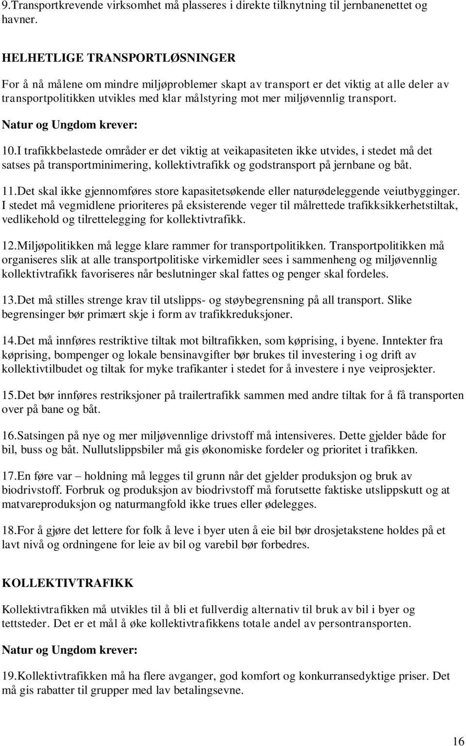 transport. 10.I trafikkbelastede områder er det viktig at veikapasiteten ikke utvides, i stedet må det satses på transportminimering, kollektivtrafikk og godstransport på jernbane og båt. 11.