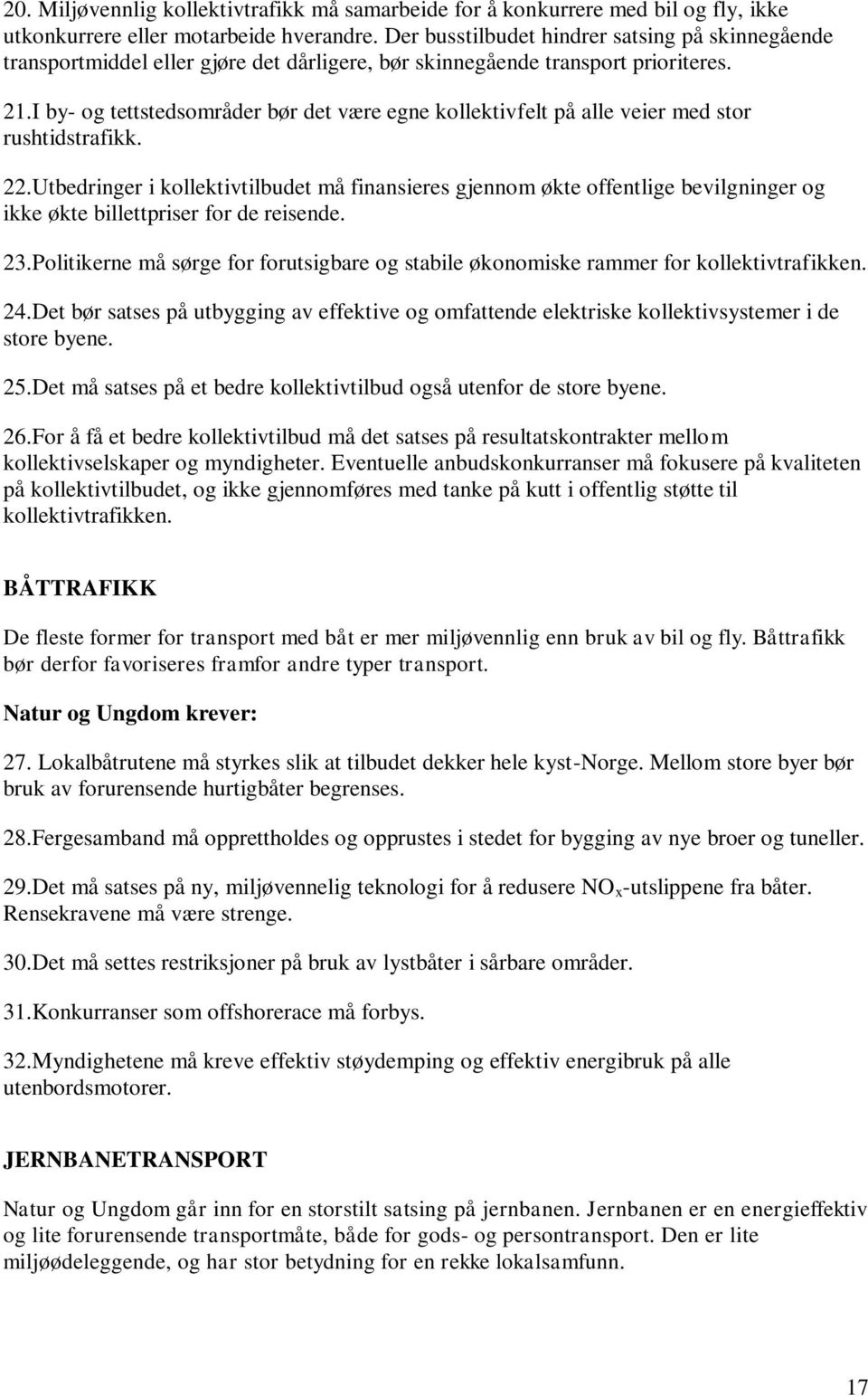 I by- og tettstedsområder bør det være egne kollektivfelt på alle veier med stor rushtidstrafikk. 22.