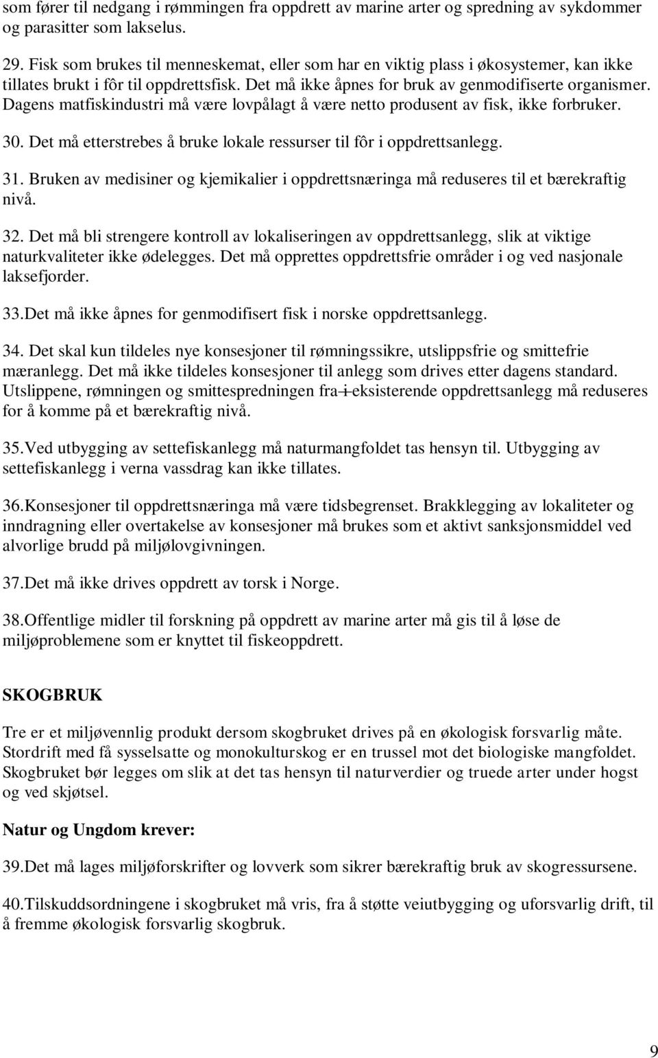 Dagens matfiskindustri må være lovpålagt å være netto produsent av fisk, ikke forbruker. 30. Det må etterstrebes å bruke lokale ressurser til fôr i oppdrettsanlegg. 31.