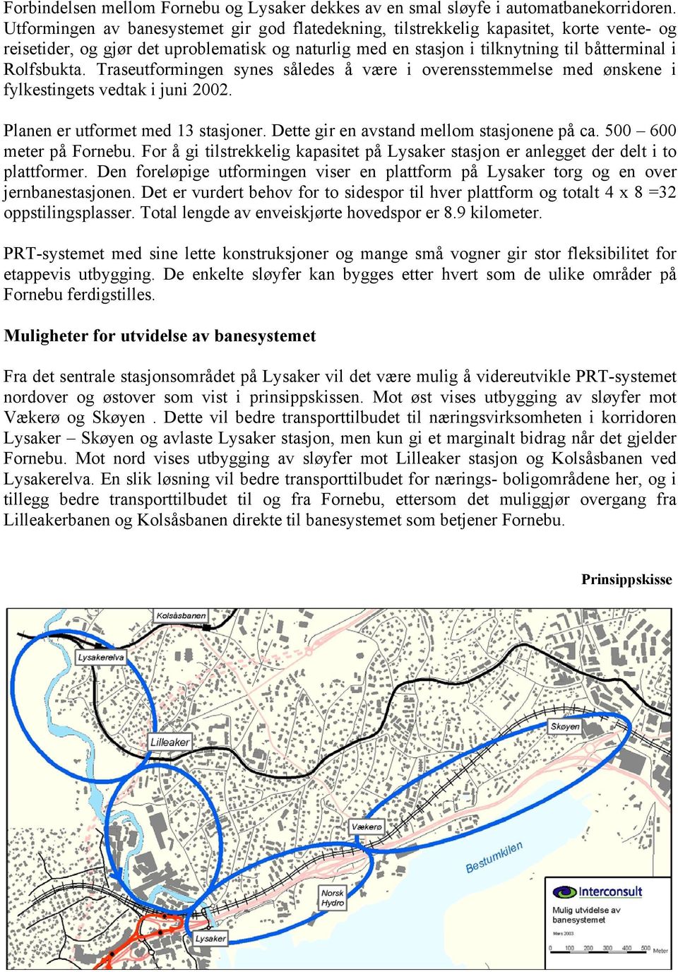 Traseutformingen synes således å være i overensstemmelse med ønskene i fylkestingets vedtak i juni 2002. Planen er utformet med 13 stasjoner. Dette gir en avstand mellom stasjonene på ca.