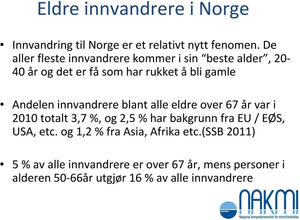 innvandrere blant alle eldre over 67 år var i 2010 totalt 3,7 %, og 2,5 % har bakgrunn fra EU / EØS, USA, etc.