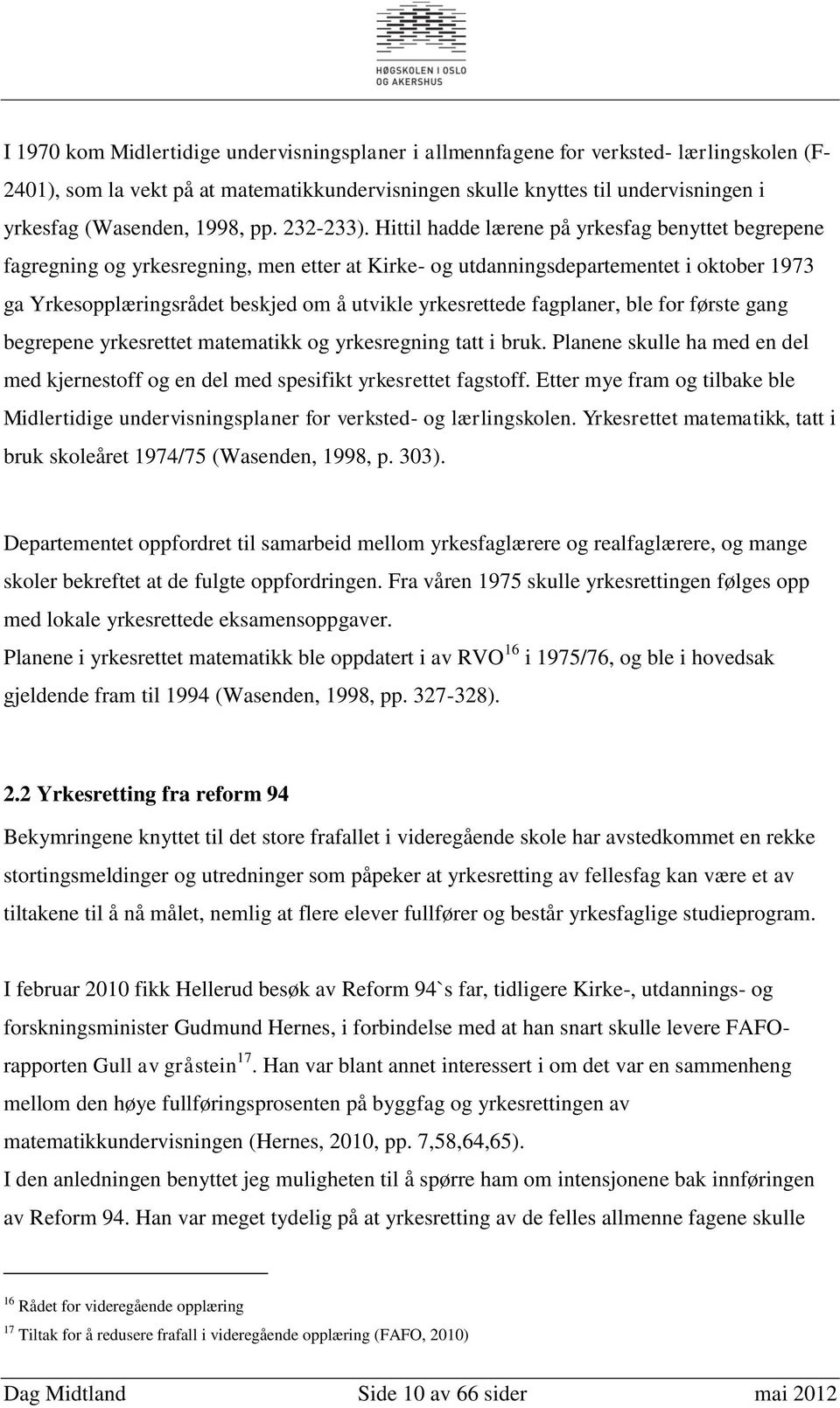 Hittil hadde lærene på yrkesfag benyttet begrepene fagregning og yrkesregning, men etter at Kirke- og utdanningsdepartementet i oktober 1973 ga Yrkesopplæringsrådet beskjed om å utvikle yrkesrettede