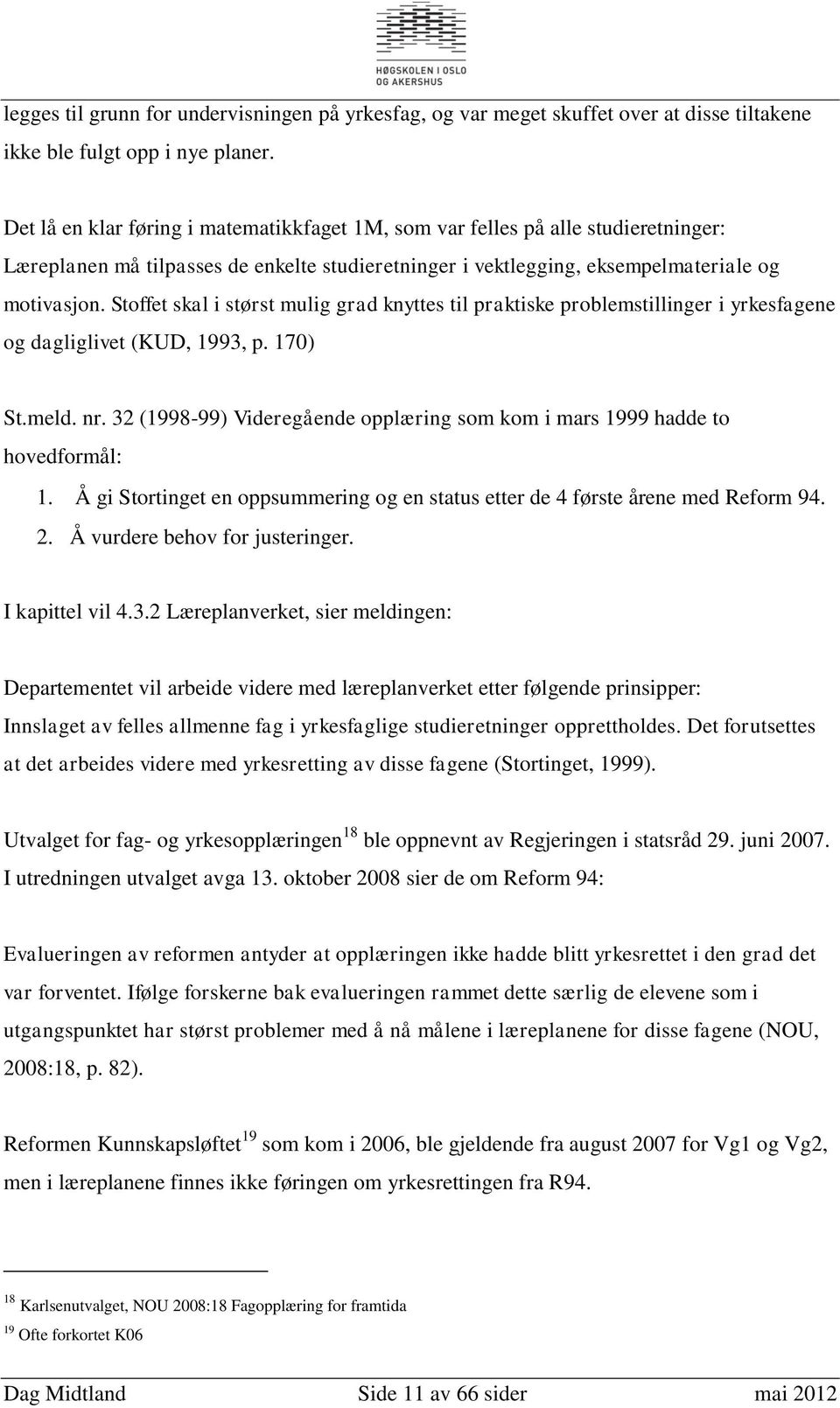 Stoffet skal i størst mulig grad knyttes til praktiske problemstillinger i yrkesfagene og dagliglivet (KUD, 1993, p. 170) St.meld. nr.