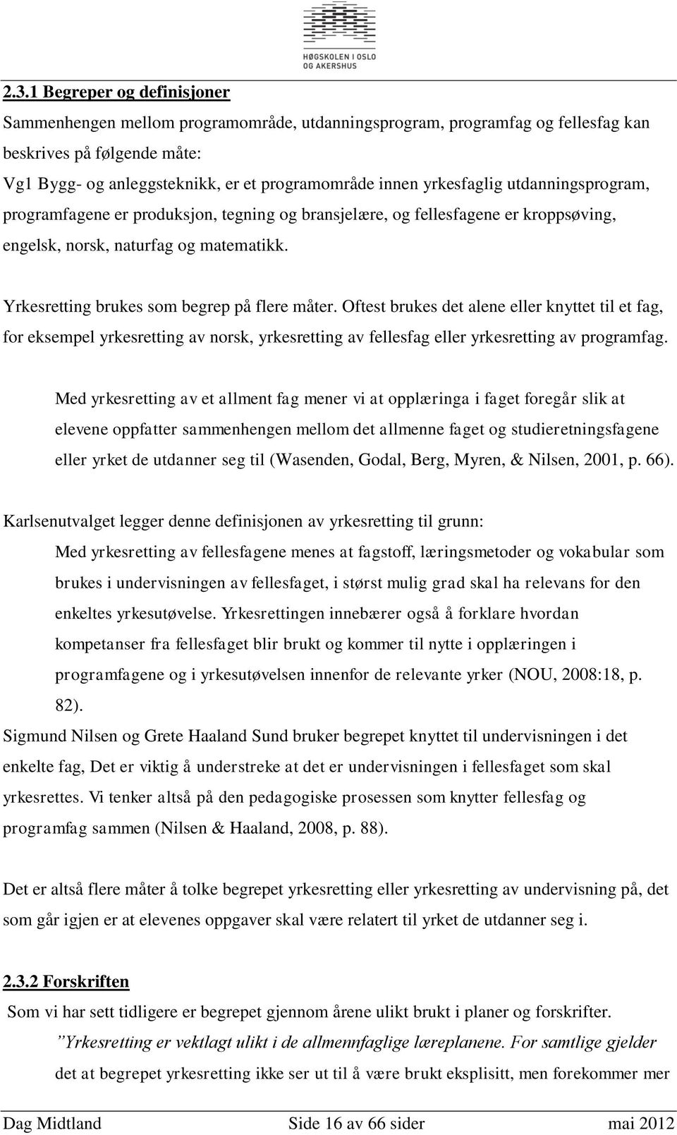 Yrkesretting brukes som begrep på flere måter. Oftest brukes det alene eller knyttet til et fag, for eksempel yrkesretting av norsk, yrkesretting av fellesfag eller yrkesretting av programfag.