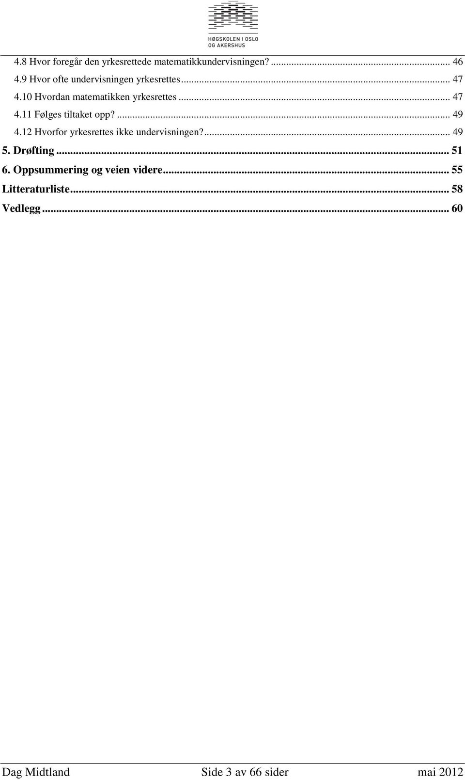 ... 49 4.12 Hvorfor yrkesrettes ikke undervisningen?... 49 5. Drøfting... 51 6.