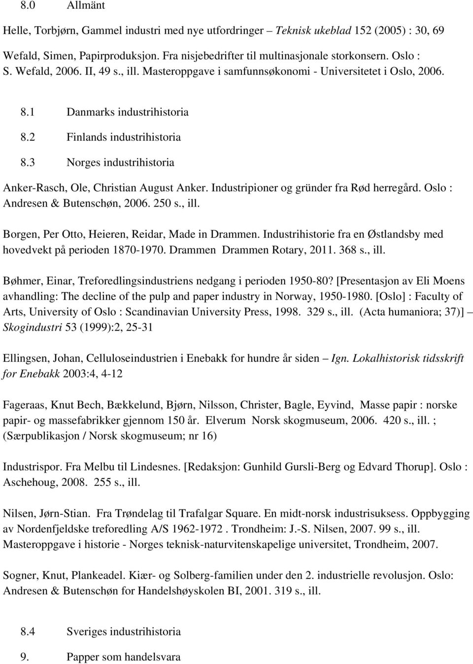 3 Norges industrihistoria Anker-Rasch, Ole, Christian August Anker. Industripioner og gründer fra Rød herregård. Oslo : Andresen & Butenschøn, 2006. 250 s., ill.