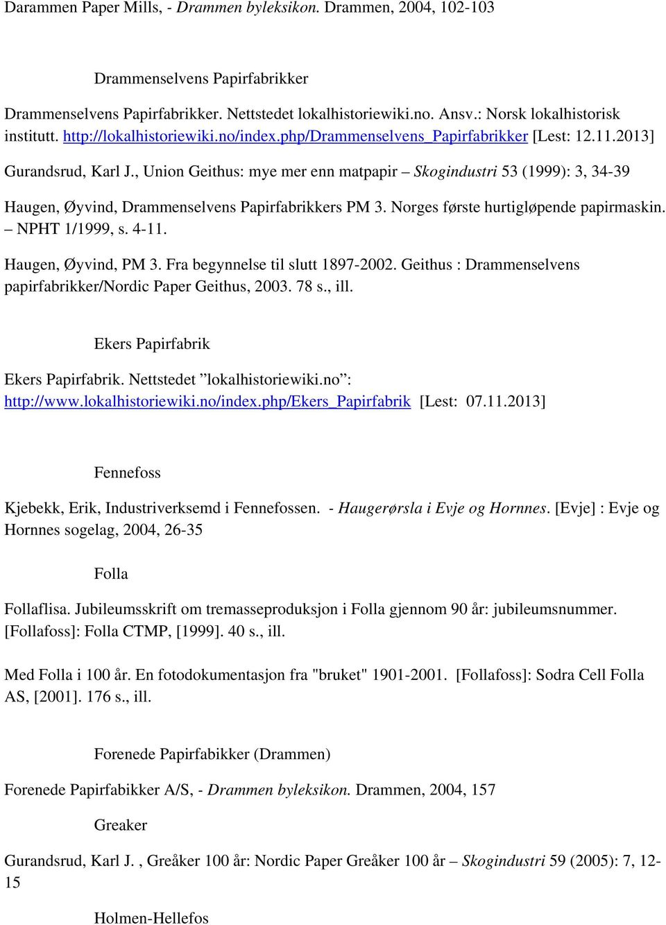 , Union Geithus: mye mer enn matpapir Skogindustri 53 (1999): 3, 34-39 Haugen, Øyvind, Drammenselvens Papirfabrikkers PM 3. Norges første hurtigløpende papirmaskin. NPHT 1/1999, s. 4-11.