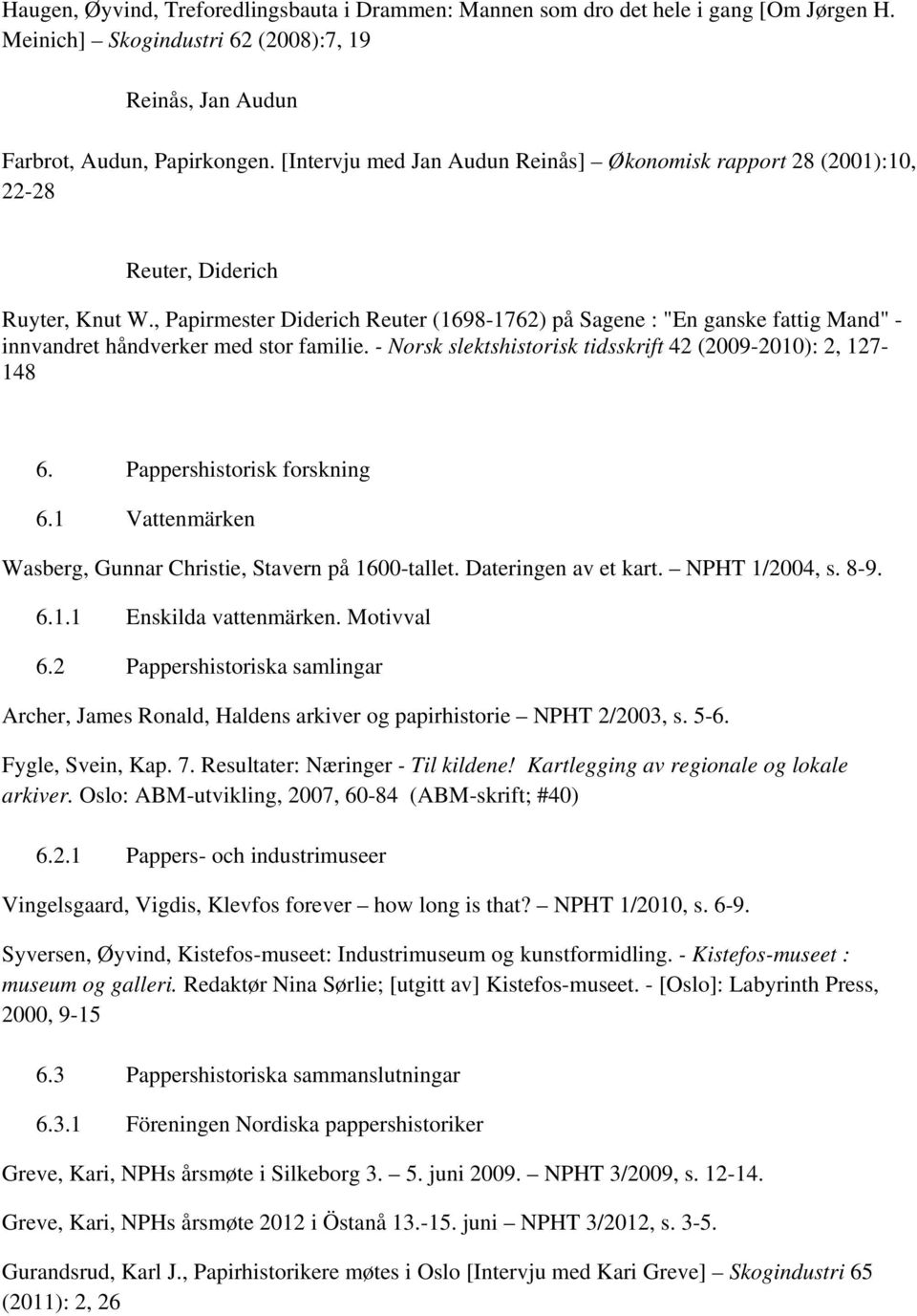 , Papirmester Diderich Reuter (1698-1762) på Sagene : "En ganske fattig Mand" - innvandret håndverker med stor familie. - Norsk slektshistorisk tidsskrift 42 (2009-2010): 2, 127-148 6.