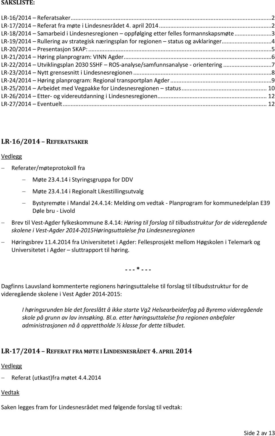 ..6 LR-22/2014 Utviklingsplan 2030 SSHF ROS-analyse/samfunnsanalyse - orientering...7 LR-23/2014 Nytt grensesnitt i Lindesnesregionen...8 LR-24/2014 Høring planprogram: Regional transportplan Agder.