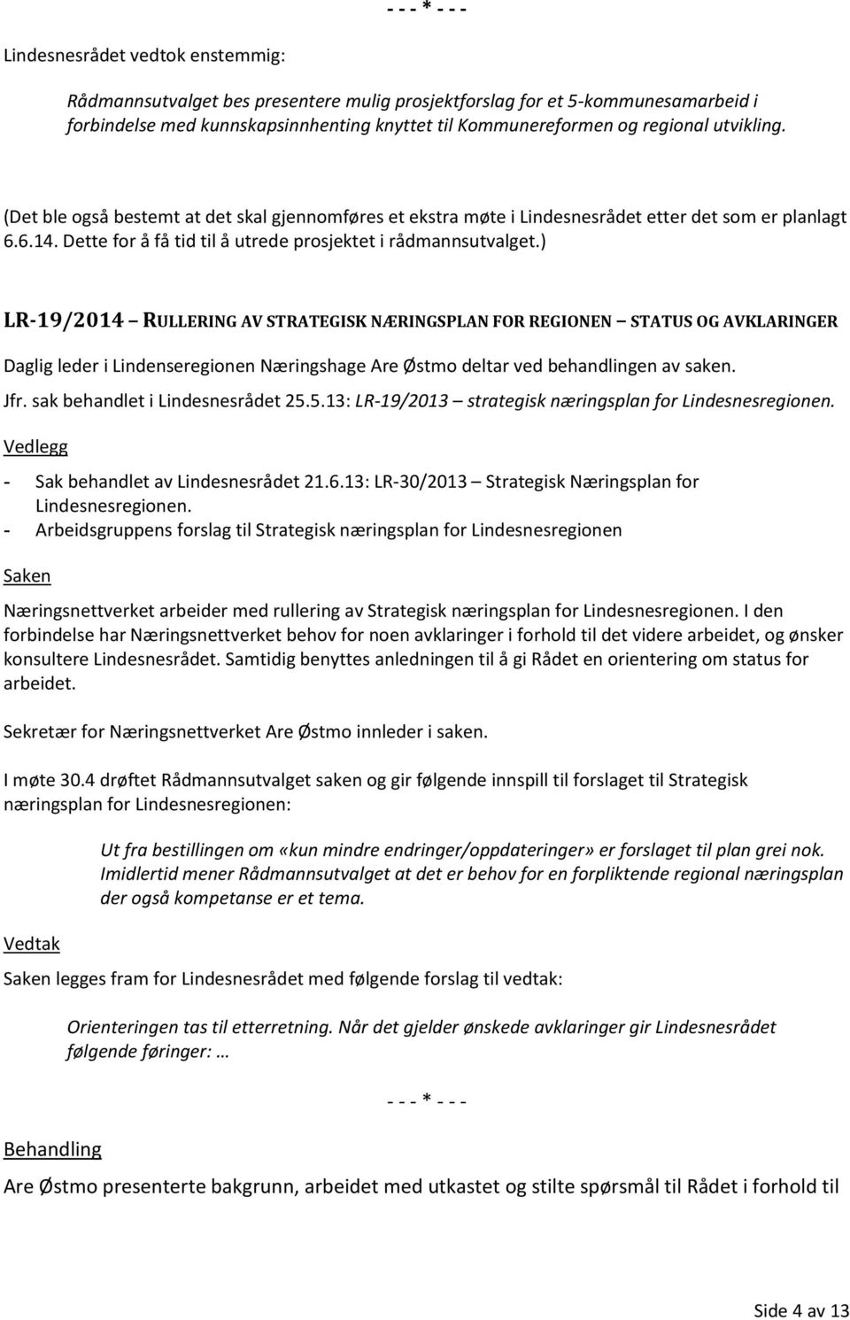 ) LR-19/2014 RULLERING AV STRATEGISK NÆRINGSPLAN FOR REGIONEN STATUS OG AVKLARINGER Daglig leder i Lindenseregionen Næringshage Are Østmo deltar ved behandlingen av saken. Jfr.