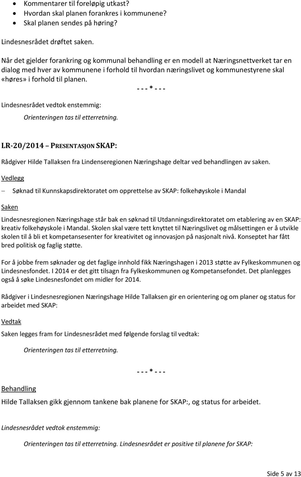 planen. LR-20/2014 PRESENTASJON SKAP: Rådgiver Hilde Tallaksen fra Lindenseregionen Næringshage deltar ved behandlingen av saken.