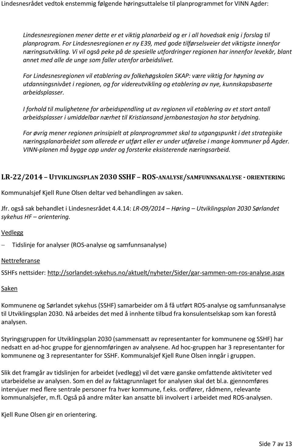 Vi vil også peke på de spesielle utfordringer regionen har innenfor levekår, blant annet med alle de unge som faller utenfor arbeidslivet.