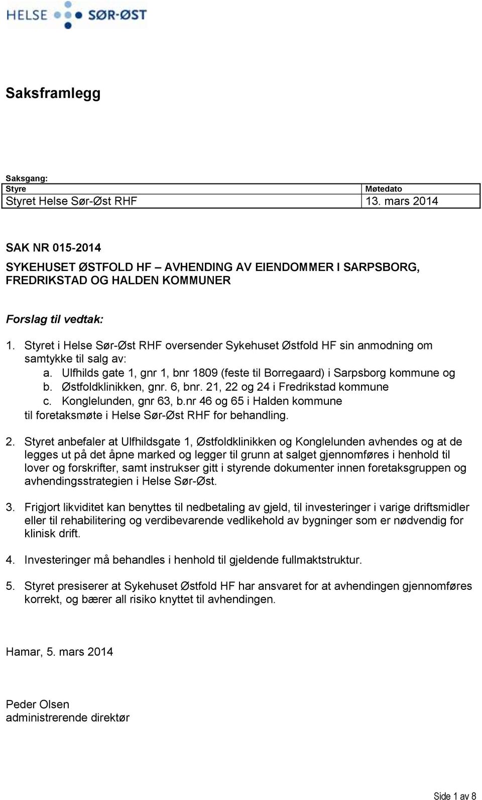 Styret i Helse Sør-Øst RHF oversender Sykehuset Østfold HF sin anmodning om samtykke til salg av: a. Ulfhilds gate 1, gnr 1, bnr 1809 (feste til Borregaard) i Sarpsborg kommune og b.