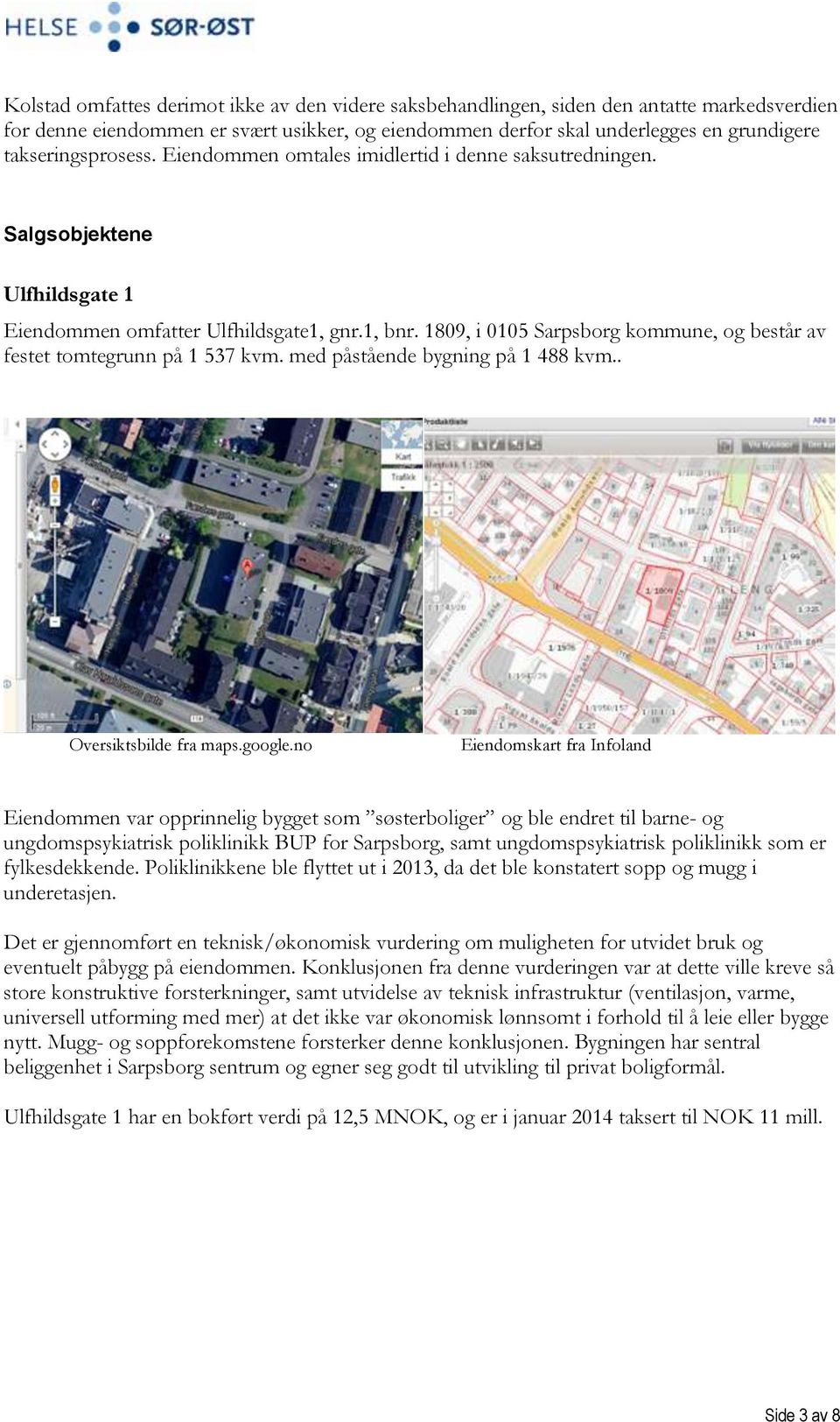 1809, i 0105 Sarpsborg kommune, og består av festet tomtegrunn på 1 537 kvm. med påstående bygning på 1 488 kvm.. Oversiktsbilde fra maps.google.