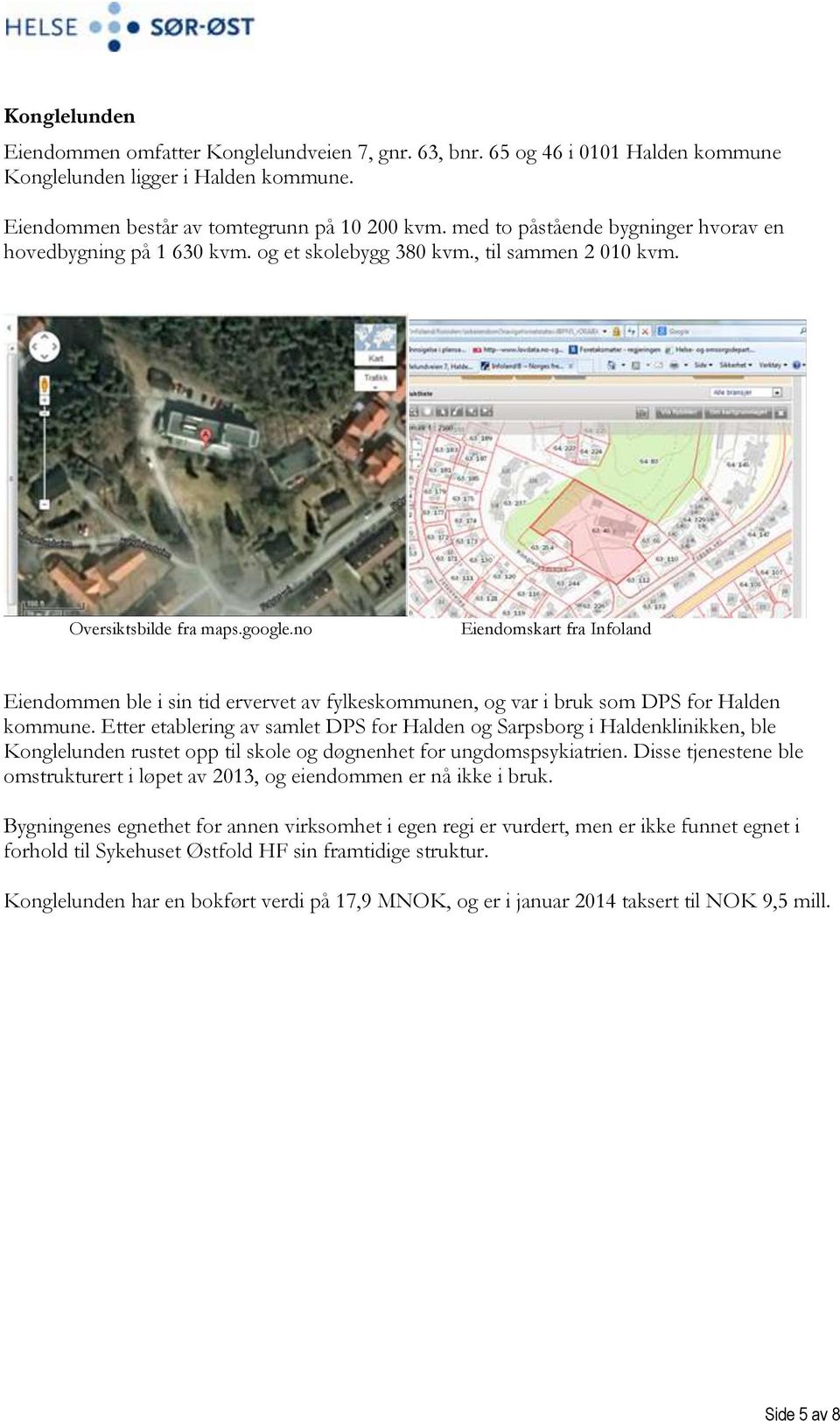 no Eiendomskart fra Infoland Eiendommen ble i sin tid ervervet av fylkeskommunen, og var i bruk som DPS for Halden kommune.