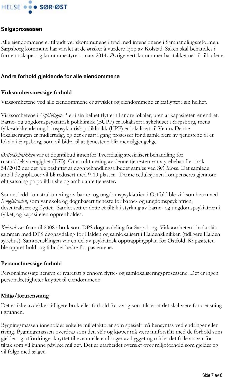 Andre forhold gjeldende for alle eiendommene Virksomhetsmessige forhold Virksomhetene ved alle eiendommene er avviklet og eiendommene er fraflyttet i sin helhet.